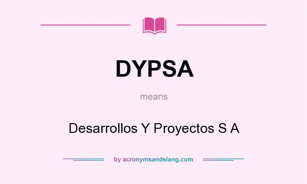 What does DYPSA mean? It stands for Desarrollos Y Proyectos S A