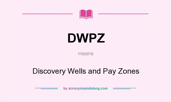 What does DWPZ mean? It stands for Discovery Wells and Pay Zones