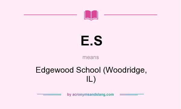 What does E.S mean? It stands for Edgewood School (Woodridge, IL)