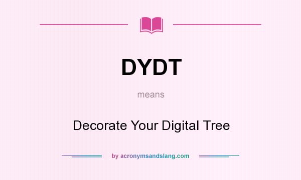 What does DYDT mean? It stands for Decorate Your Digital Tree