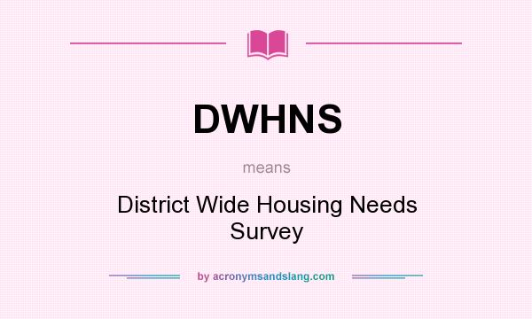 What does DWHNS mean? It stands for District Wide Housing Needs Survey