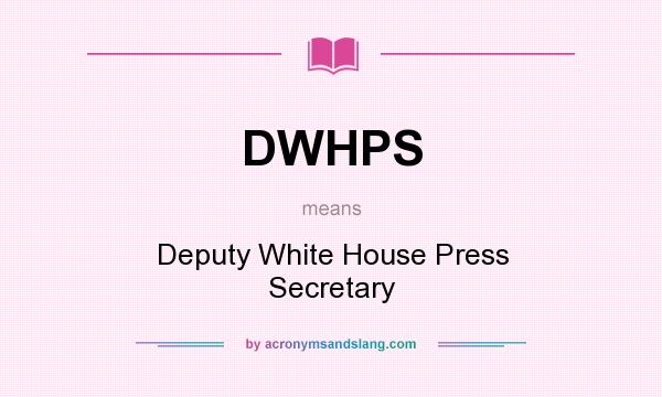 What does DWHPS mean? It stands for Deputy White House Press Secretary