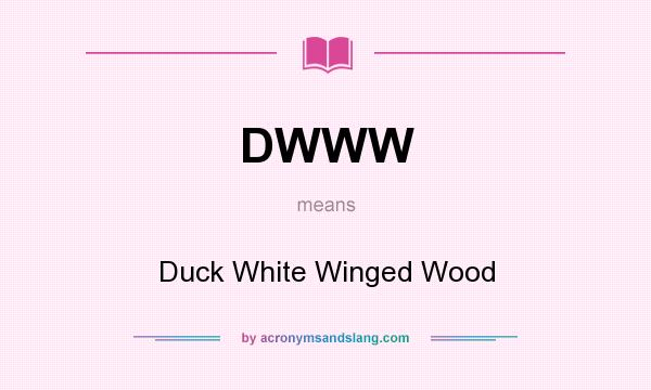 What does DWWW mean? It stands for Duck White Winged Wood
