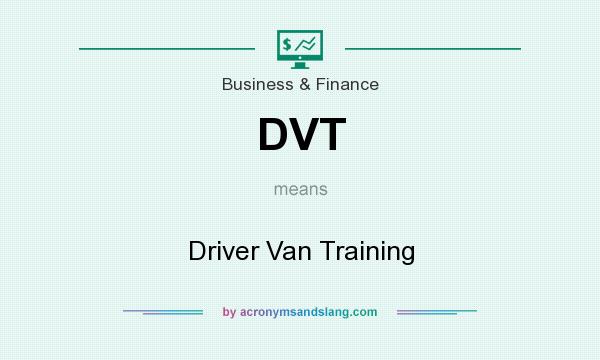 What does DVT mean? It stands for Driver Van Training