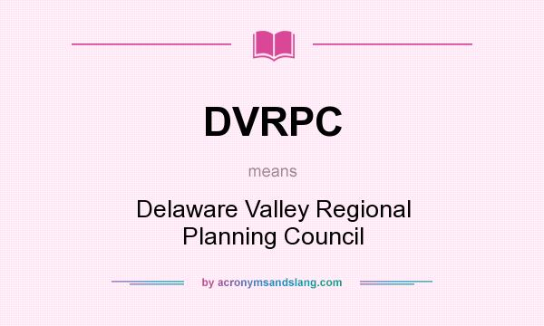 What does DVRPC mean? It stands for Delaware Valley Regional Planning Council