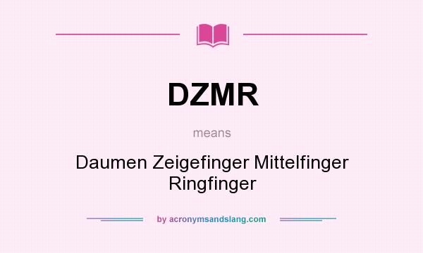 What does DZMR mean? It stands for Daumen Zeigefinger Mittelfinger Ringfinger