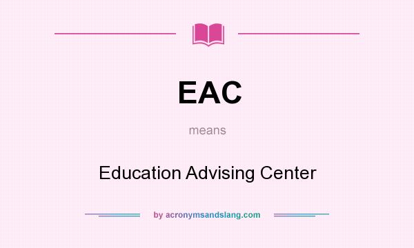 What does EAC mean? It stands for Education Advising Center