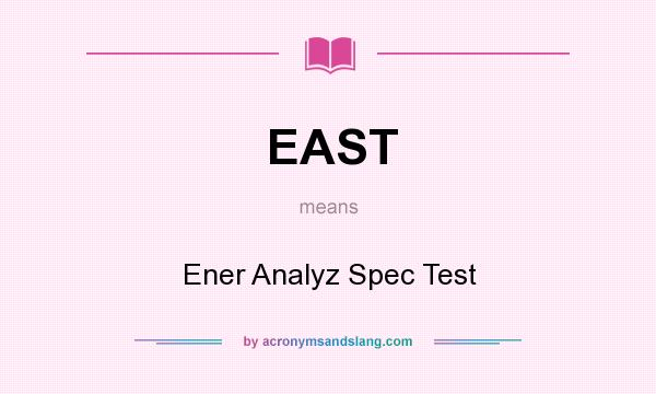 What does EAST mean? It stands for Ener Analyz Spec Test