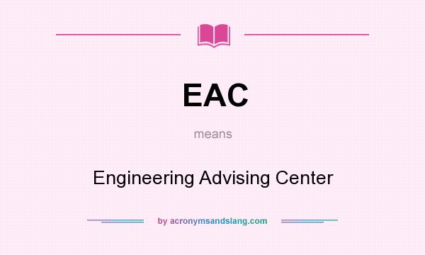 What does EAC mean? It stands for Engineering Advising Center