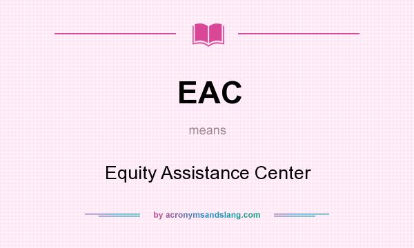 What does EAC mean? It stands for Equity Assistance Center