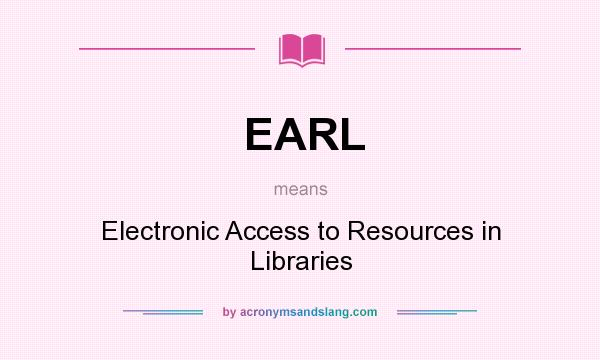 What does EARL mean? It stands for Electronic Access to Resources in Libraries