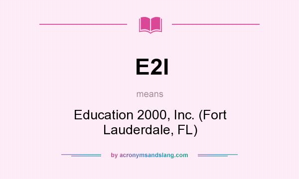 What does E2I mean? It stands for Education 2000, Inc. (Fort Lauderdale, FL)