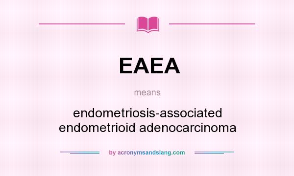What does EAEA mean? It stands for endometriosis-associated endometrioid adenocarcinoma