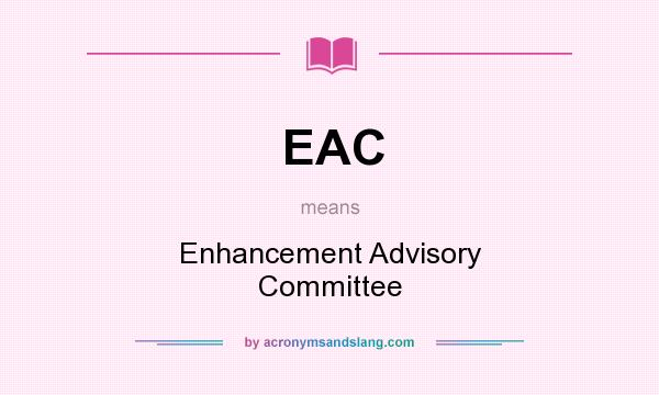 What does EAC mean? It stands for Enhancement Advisory Committee