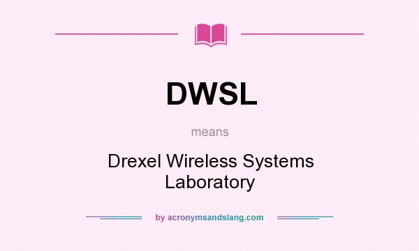 What does DWSL mean? It stands for Drexel Wireless Systems Laboratory