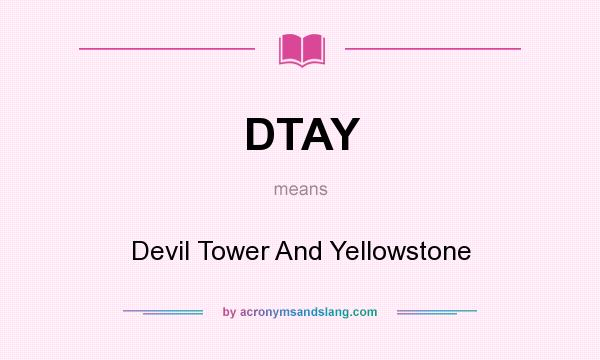 What does DTAY mean? It stands for Devil Tower And Yellowstone