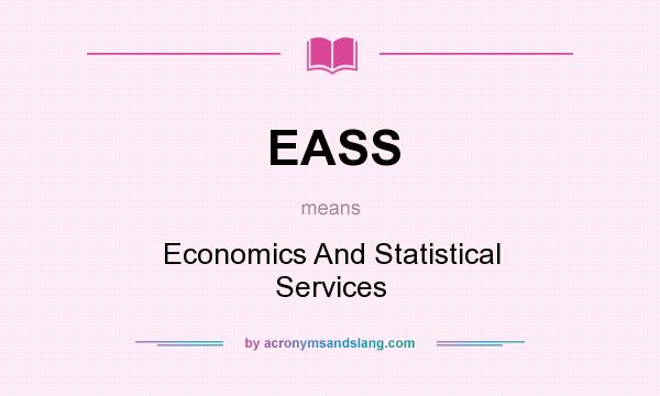 What does EASS mean? It stands for Economics And Statistical Services