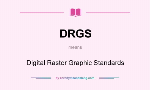 What does DRGS mean? It stands for Digital Raster Graphic Standards