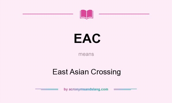 What does EAC mean? It stands for East Asian Crossing