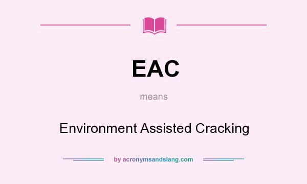 What does EAC mean? It stands for Environment Assisted Cracking