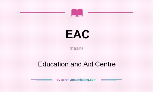 What does EAC mean? It stands for Education and Aid Centre