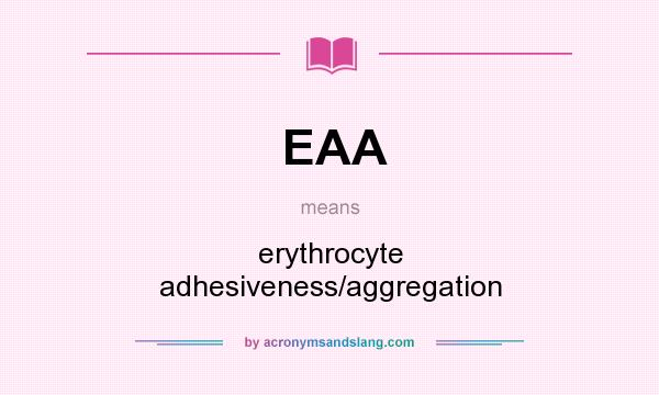 What does EAA mean? It stands for erythrocyte adhesiveness/aggregation
