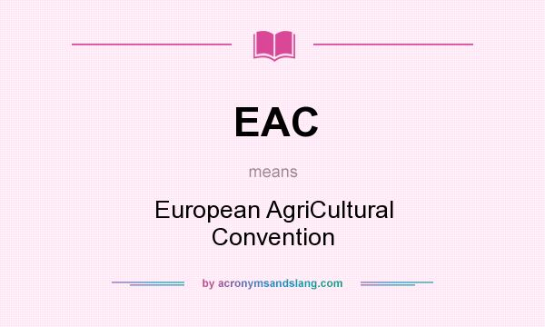What does EAC mean? It stands for European AgriCultural Convention