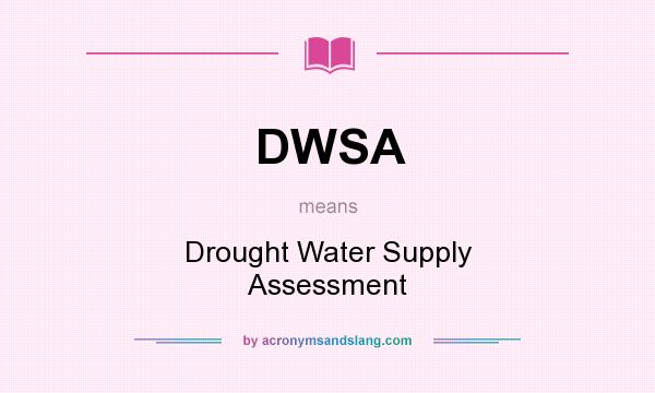 What does DWSA mean? It stands for Drought Water Supply Assessment