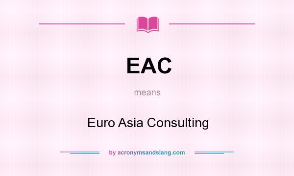 What does EAC mean? It stands for Euro Asia Consulting