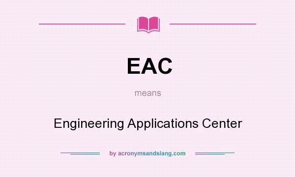What does EAC mean? It stands for Engineering Applications Center