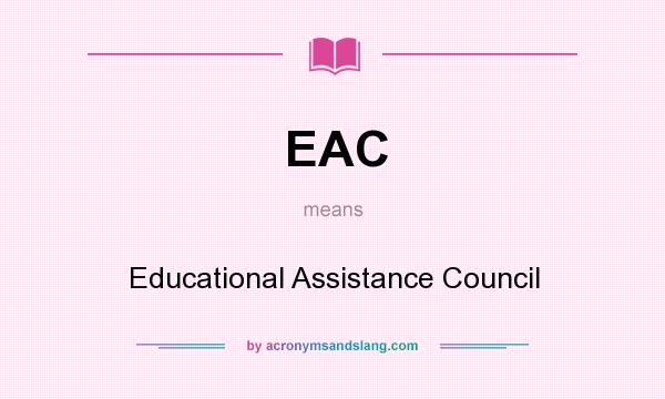 What does EAC mean? It stands for Educational Assistance Council