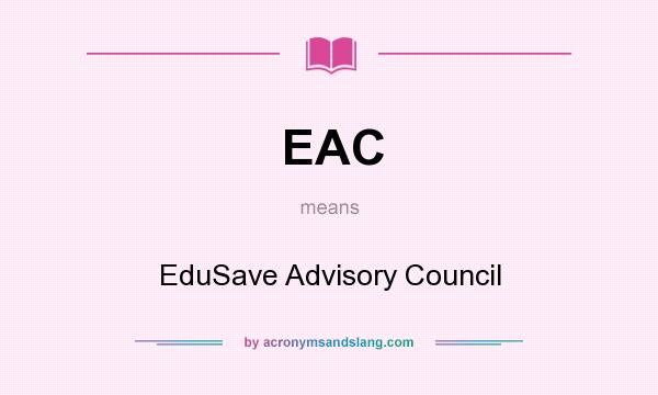 What does EAC mean? It stands for EduSave Advisory Council