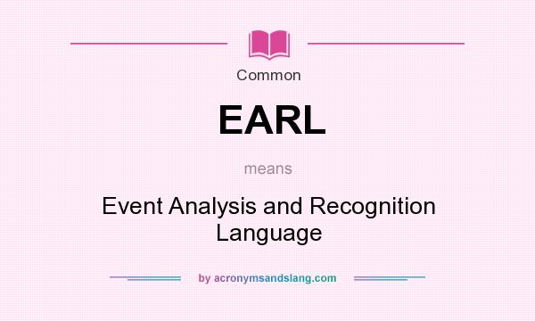 What does EARL mean? It stands for Event Analysis and Recognition Language
