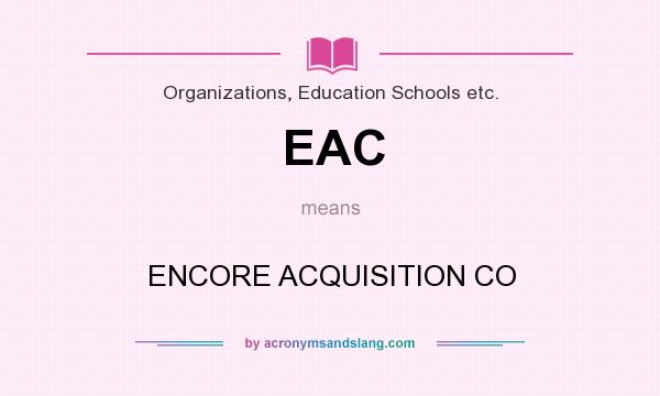 What does EAC mean? It stands for ENCORE ACQUISITION CO