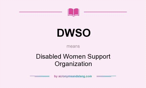 What does DWSO mean? It stands for Disabled Women Support Organization