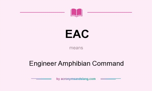 What does EAC mean? It stands for Engineer Amphibian Command