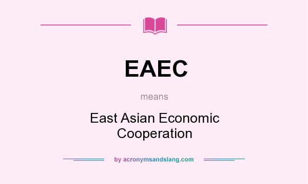 What does EAEC mean? It stands for East Asian Economic Cooperation