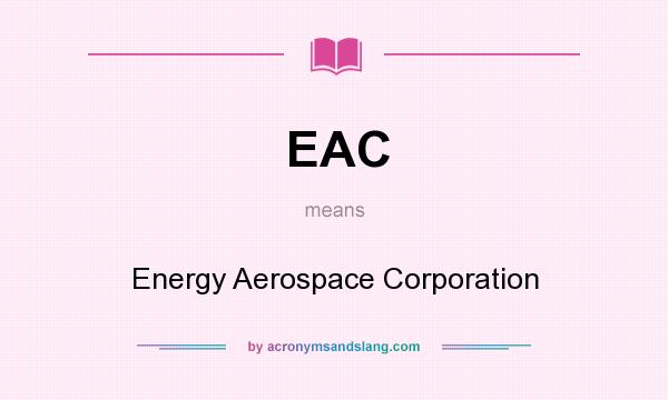 What does EAC mean? It stands for Energy Aerospace Corporation