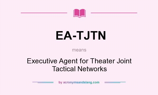 What does EA-TJTN mean? It stands for Executive Agent for Theater Joint Tactical Networks