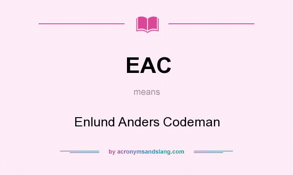 What does EAC mean? It stands for Enlund Anders Codeman