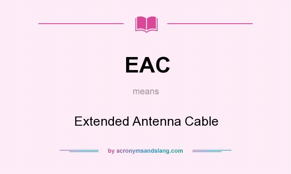 What does EAC mean? It stands for Extended Antenna Cable