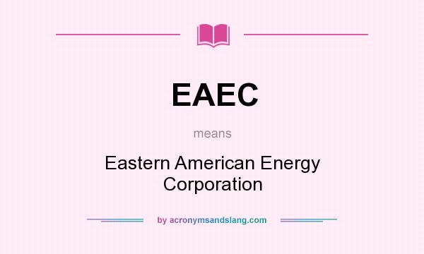 What does EAEC mean? It stands for Eastern American Energy Corporation