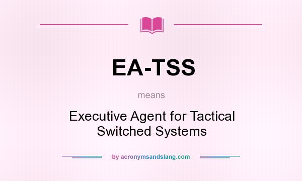 What does EA-TSS mean? It stands for Executive Agent for Tactical Switched Systems