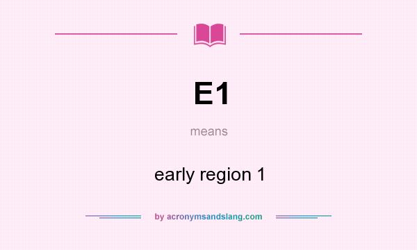What does E1 mean? It stands for early region 1