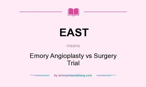 What does EAST mean? It stands for Emory Angioplasty vs Surgery Trial