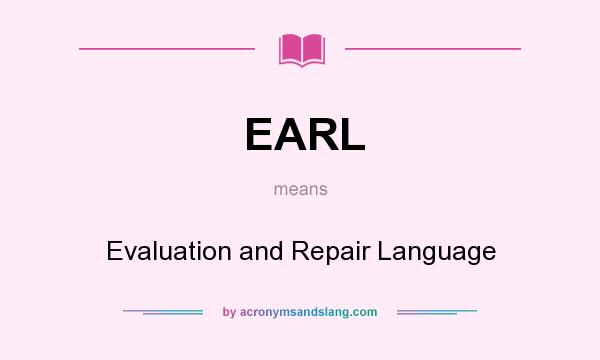 What does EARL mean? It stands for Evaluation and Repair Language