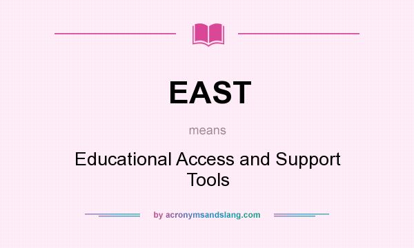 What does EAST mean? It stands for Educational Access and Support Tools