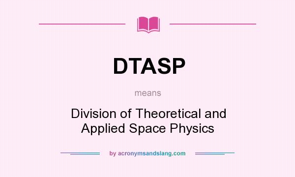 What does DTASP mean? It stands for Division of Theoretical and Applied Space Physics
