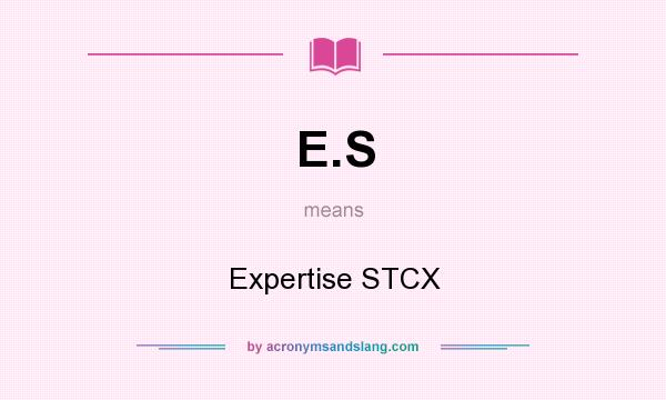 What does E.S mean? It stands for Expertise STCX