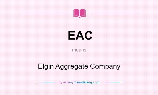 What does EAC mean? It stands for Elgin Aggregate Company